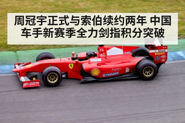 周冠宇正式与索伯续约两年 中国车手新赛季全力剑指积分突破